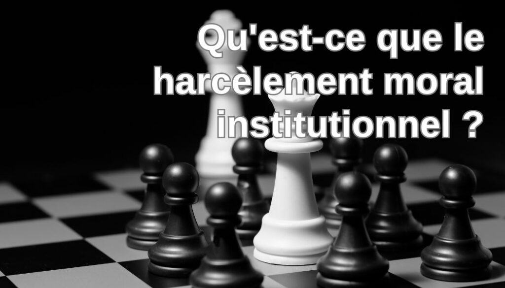 Quest ce que le harcelement moral institutionnel