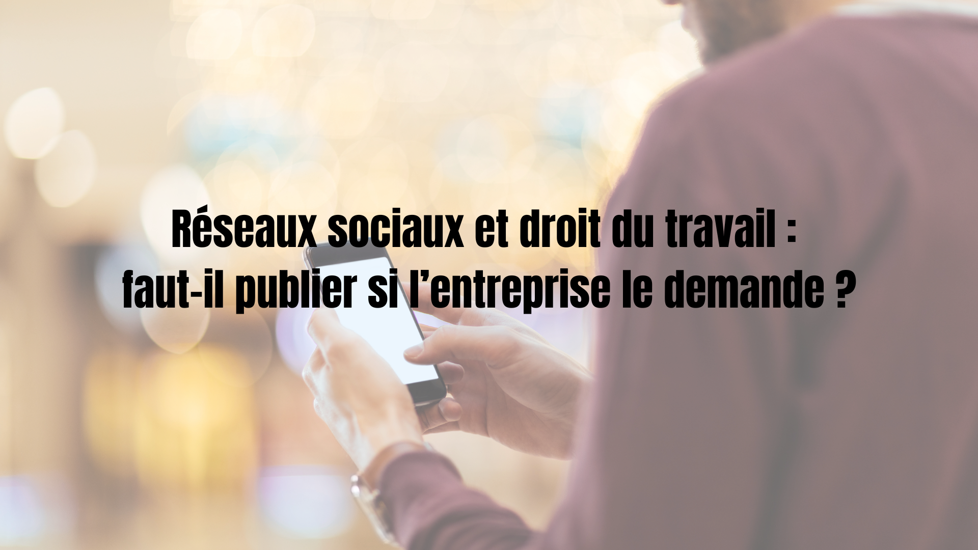 Réseaux sociaux et droit du travail : faut-il publier si l’entreprise le demande ?